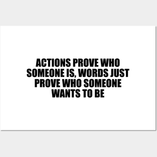 Actions prove who someone is, words just prove who someone wants to be Posters and Art